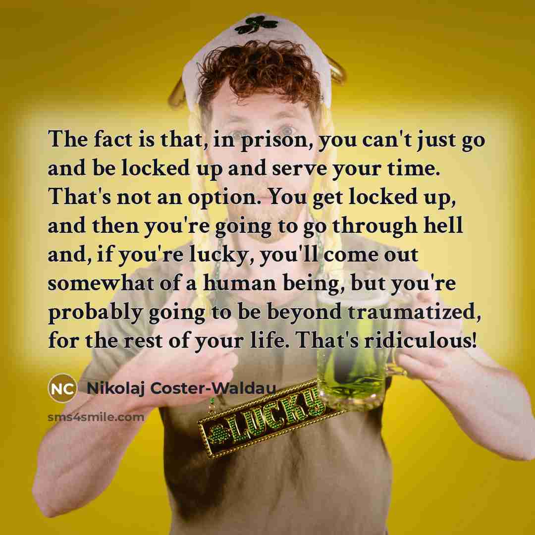 “The fact is that, in prison, you can't just go…” quote by Nikolaj Coster-Waldau