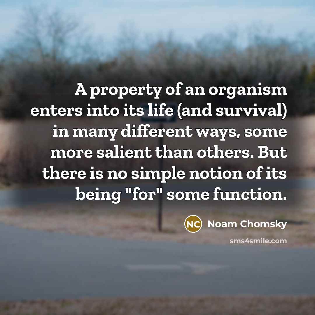 “A property of an organism enters into its life (and…” quote by Noam Chomsky