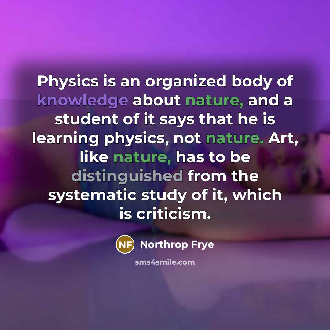 “Physics is an organized body of knowledge about nature, and…” quote by Northrop Frye