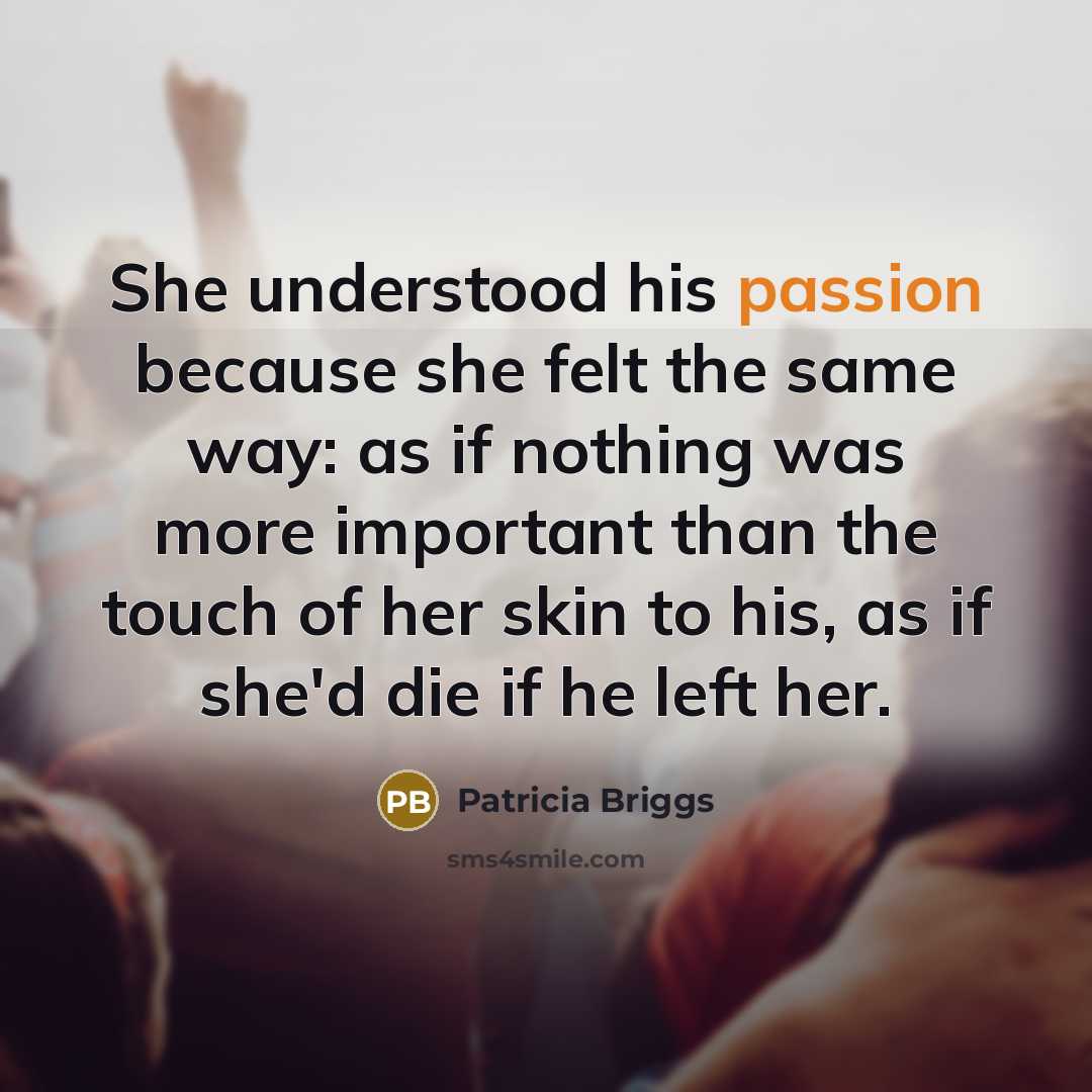 “She understood his passion because she felt the same way:…” quote by Patricia Briggs