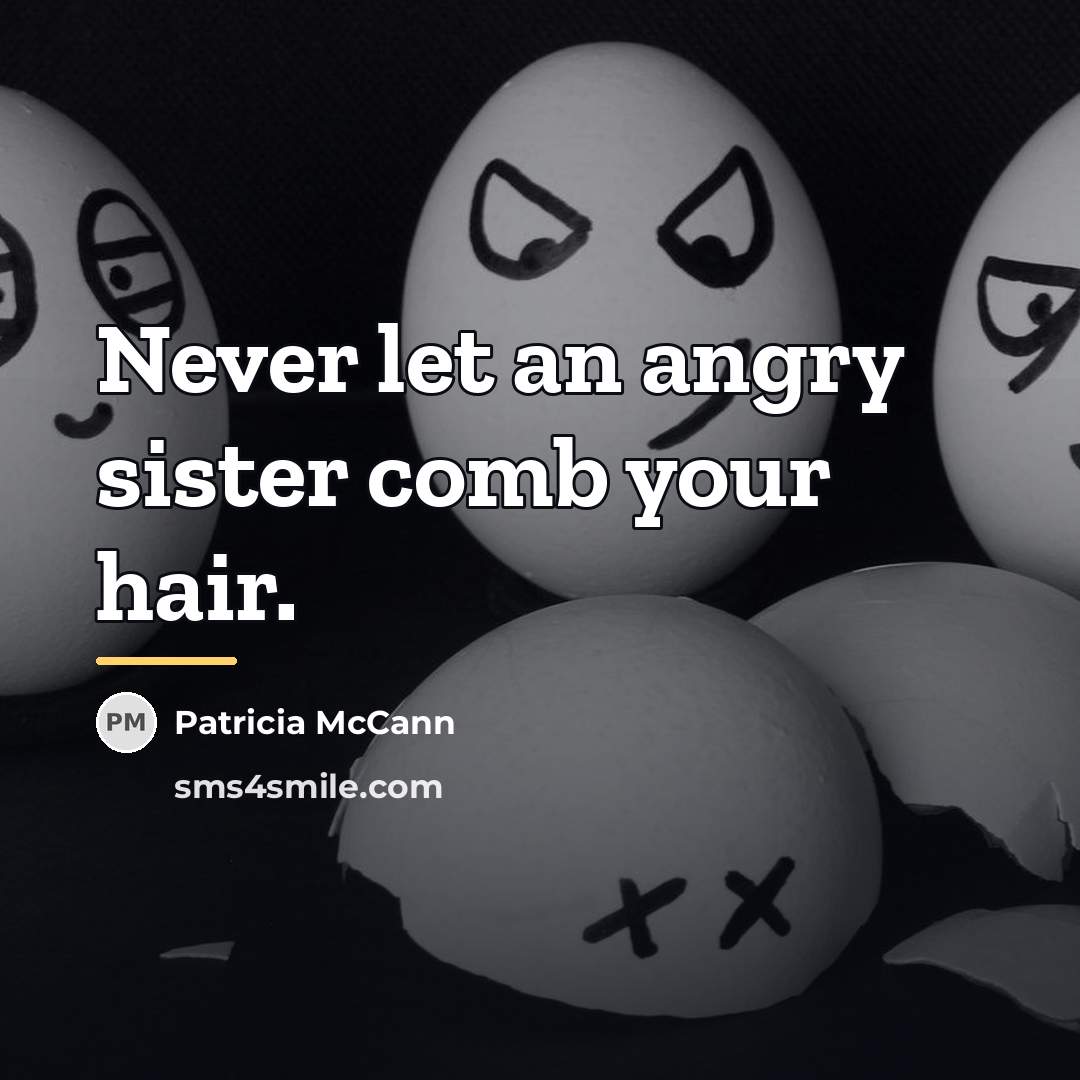 “Never let an angry sister comb your hair.…” quote by Patricia McCann