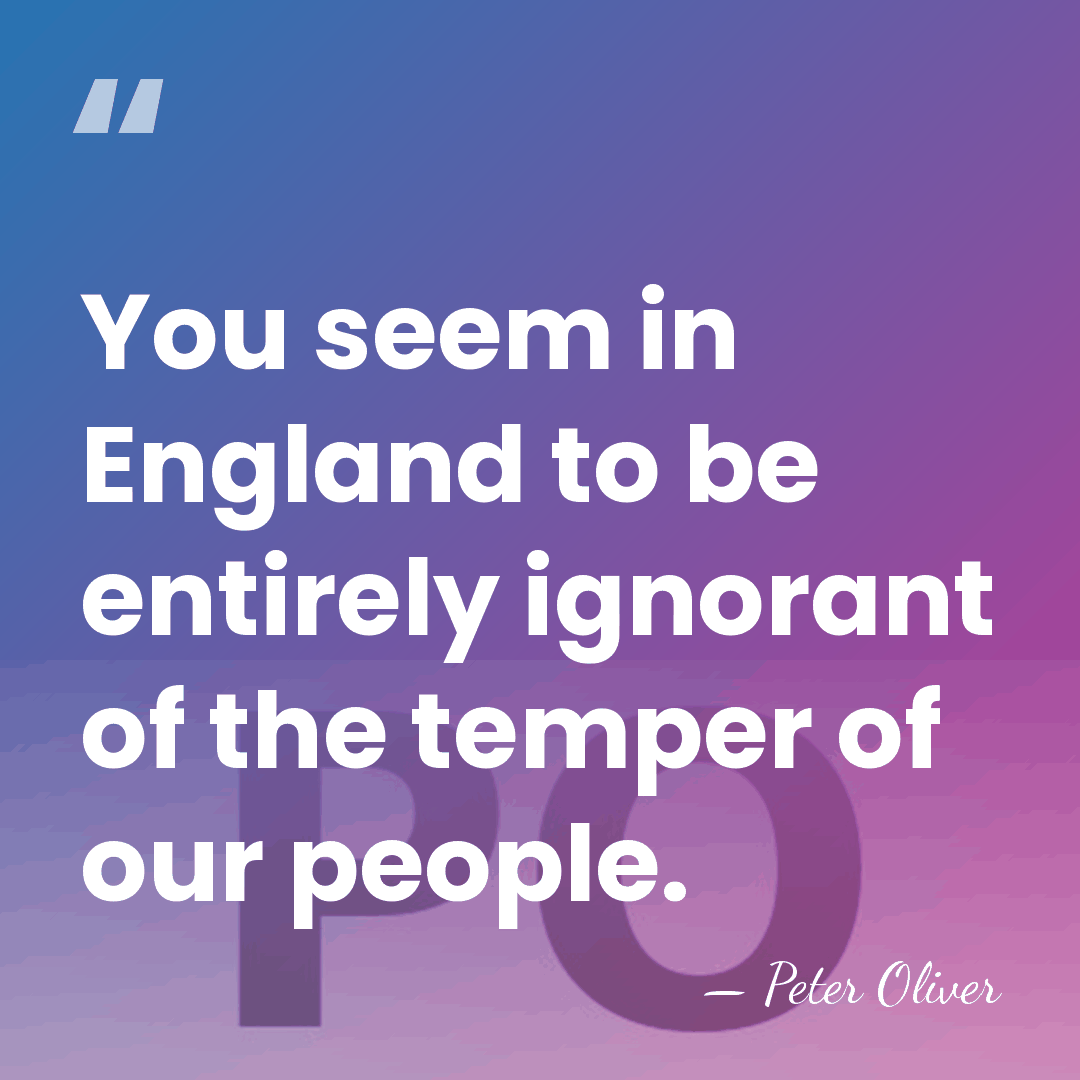 You seem in England to be entirely ignorant of the temper of&hellip; - Peter Oliver
