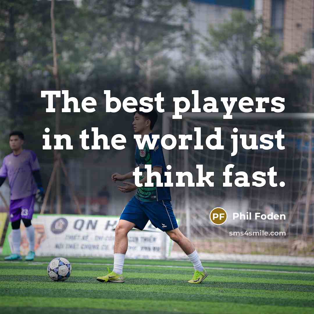 “The best players in the world just think fast.…” quote by Phil Foden