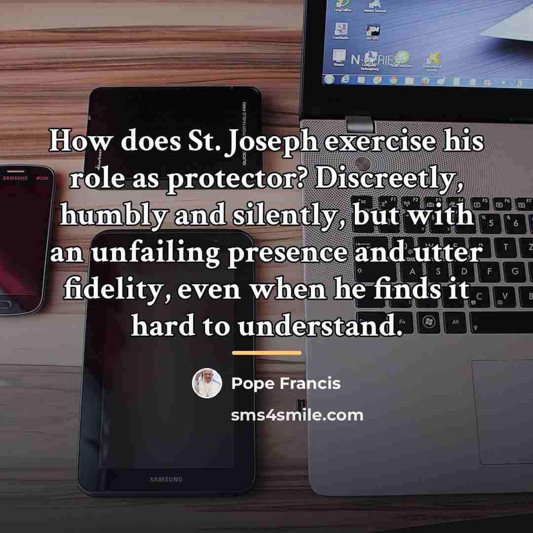 “How does St. Joseph exercise his role as protector? Discreetly,…” quote by Pope Francis