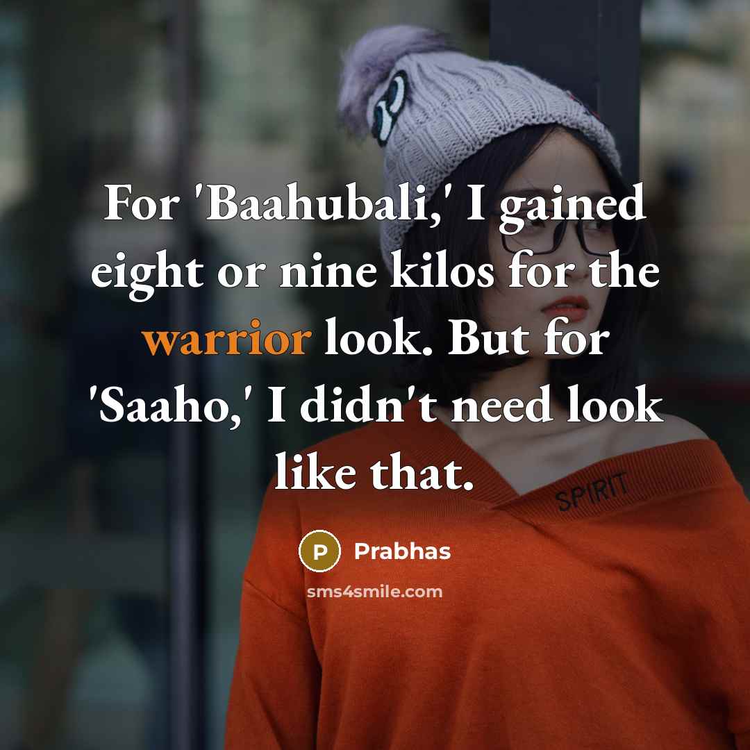 “For 'Baahubali,' I gained eight or nine kilos for the…” quote by Prabhas