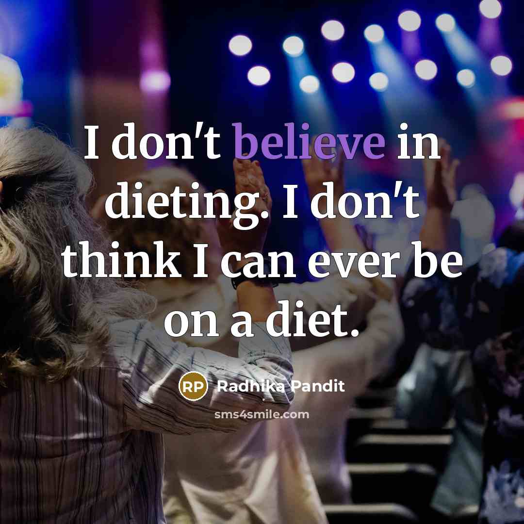 “I don't believe in dieting. I don't think I can…” quote by Radhika Pandit