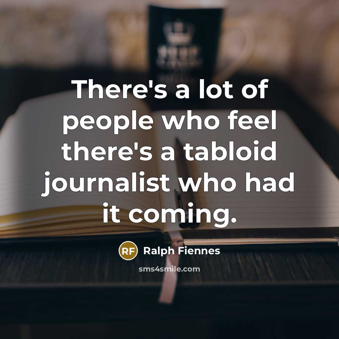 “There's a lot of people who feel there's a tabloid…” quote by Ralph Fiennes