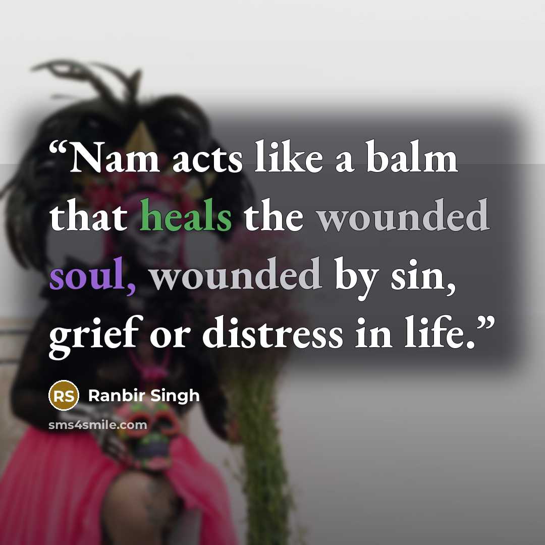 “Nam acts like a balm that heals the wounded soul, wounded by sin, grief or distress in life.” quote by Ranbir Singh