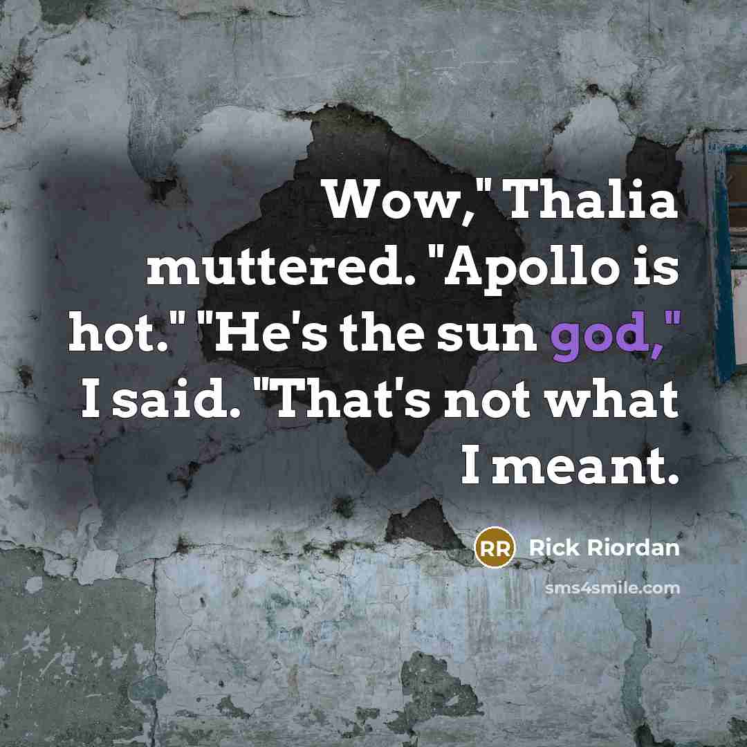 “Wow," Thalia muttered. "Apollo is hot." "He's the sun god,"…” quote by Rick Riordan