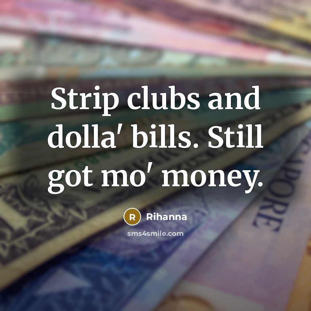“Strip clubs and dolla' bills. Still got mo' money.…” quote by Rihanna