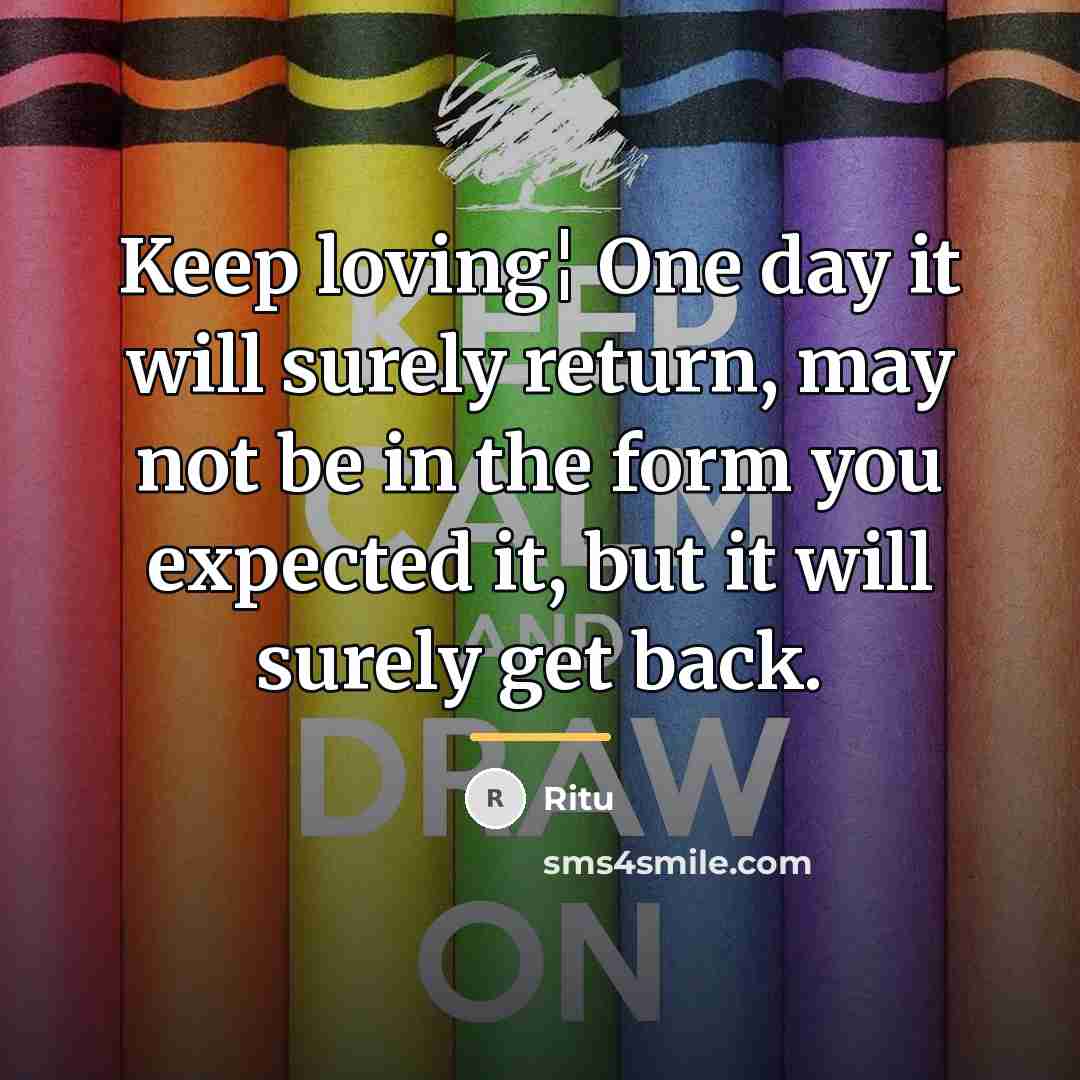 “Keep loving¦ One day it will surely return, may not…” quote by Ritu