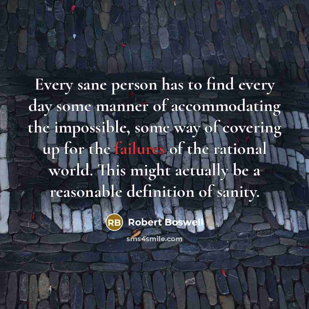 “Every sane person has to find every day some manner…” quote by Robert Boswell