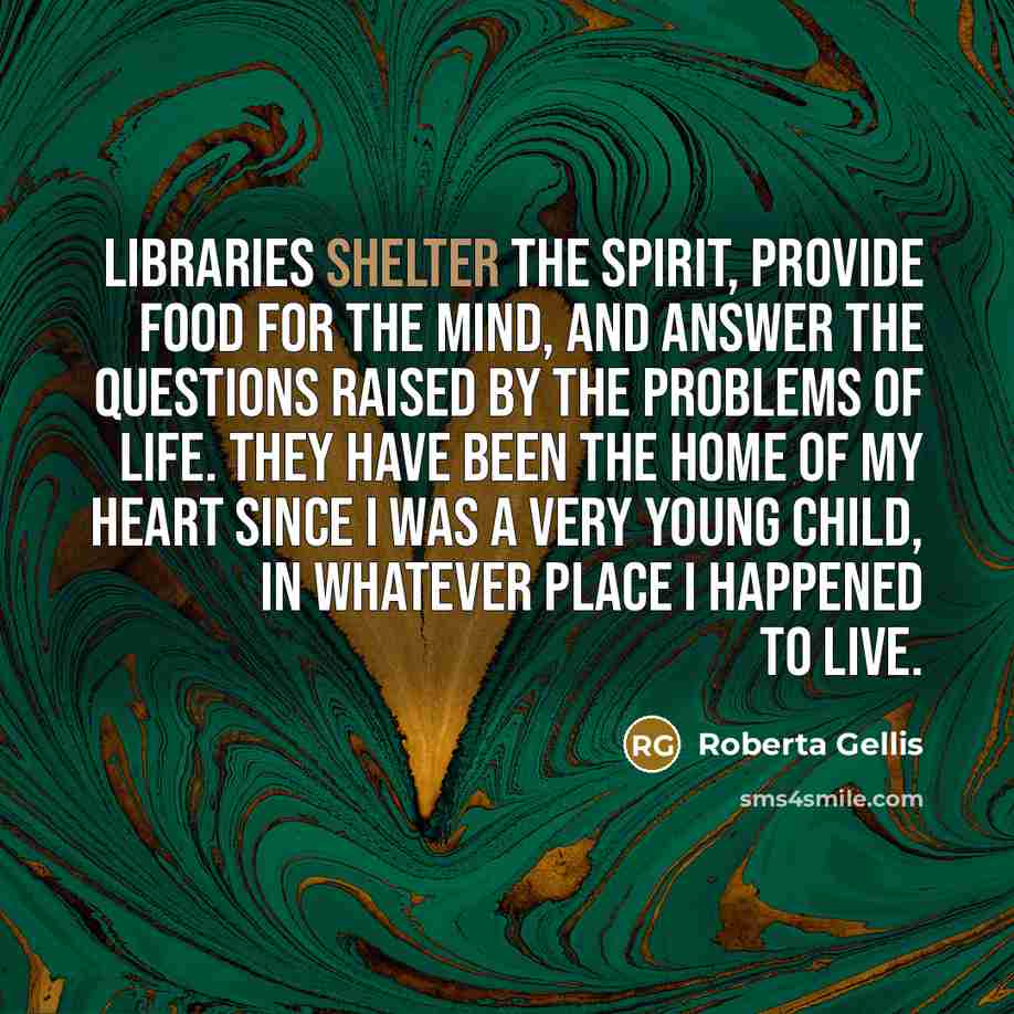 “Libraries shelter the spirit, provide food for the mind, and…” quote by Roberta Gellis