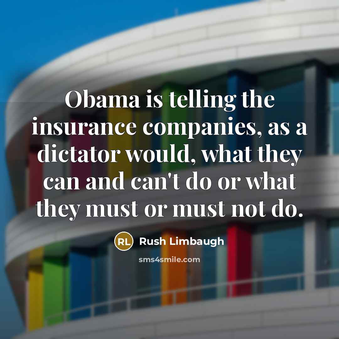“Obama is telling the insurance companies, as a dictator would,…” quote by Rush Limbaugh