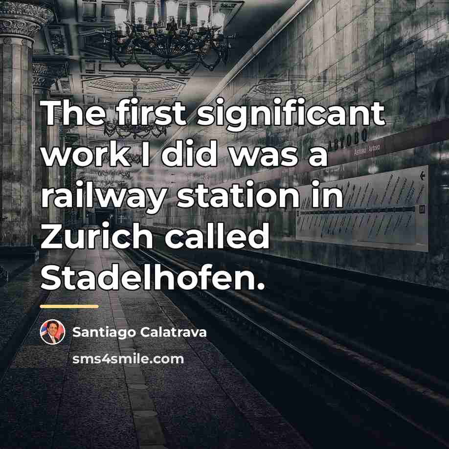“The first significant work I did was a railway station…” quote by Santiago Calatrava