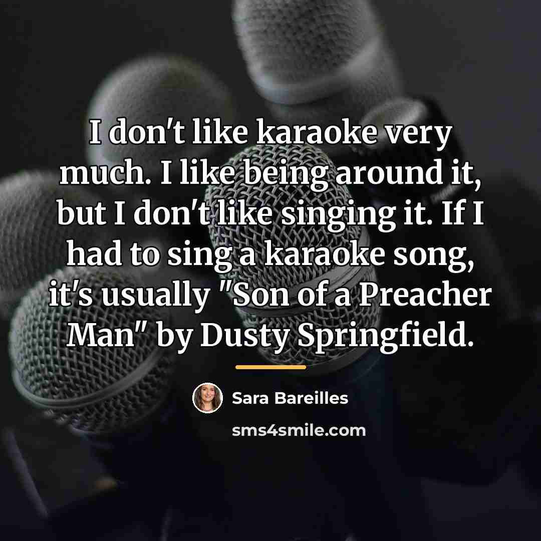 “I don't like karaoke very much. I like being around…” quote by Sara Bareilles