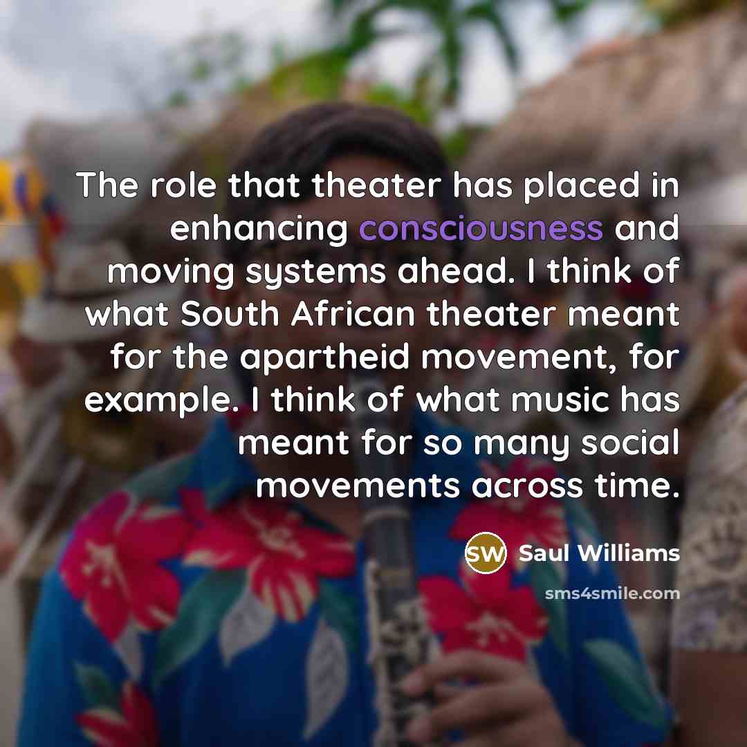 “The role that theater has placed in enhancing consciousness and…” quote by Saul Williams