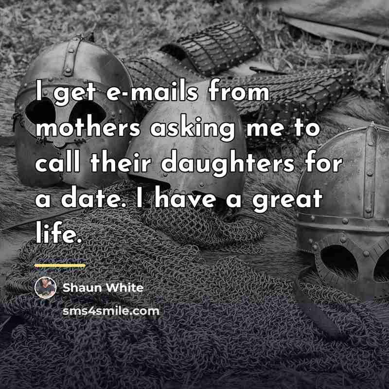 “I get e-mails from mothers asking me to call their…” quote by Shaun White
