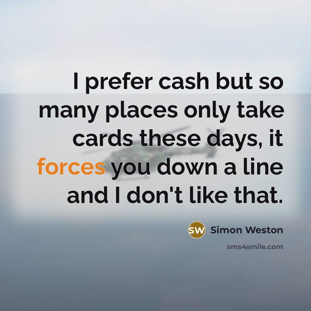 “I prefer cash but so many places only take cards…” quote by Simon Weston
