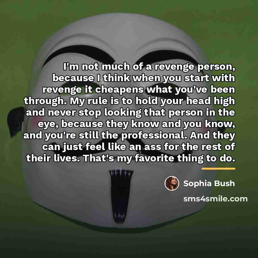 “I'm not much of a revenge person, because I think…” quote by Sophia Bush