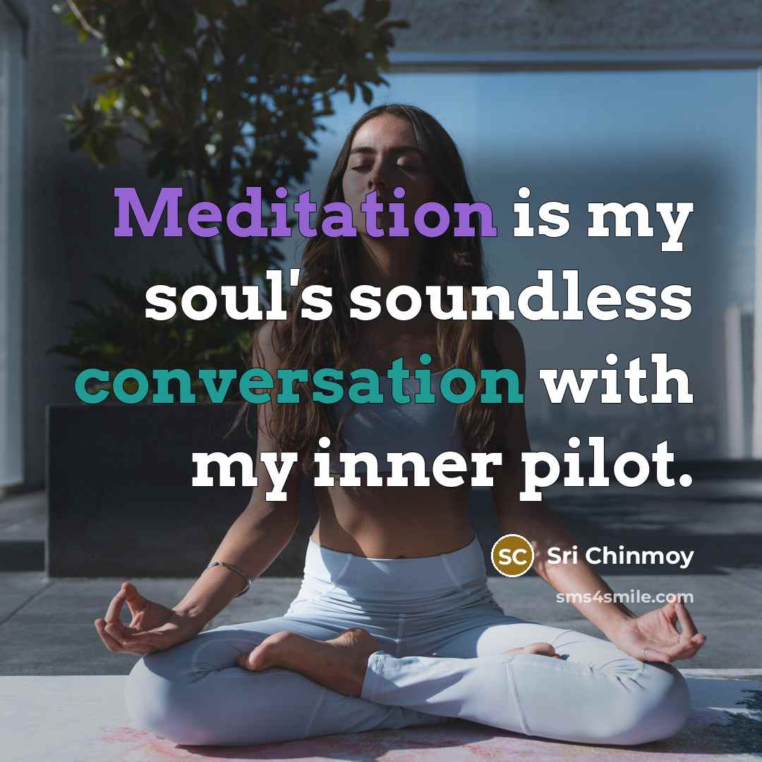 “Meditation is my soul's soundless conversation with my inner pilot.…” quote by Sri Chinmoy