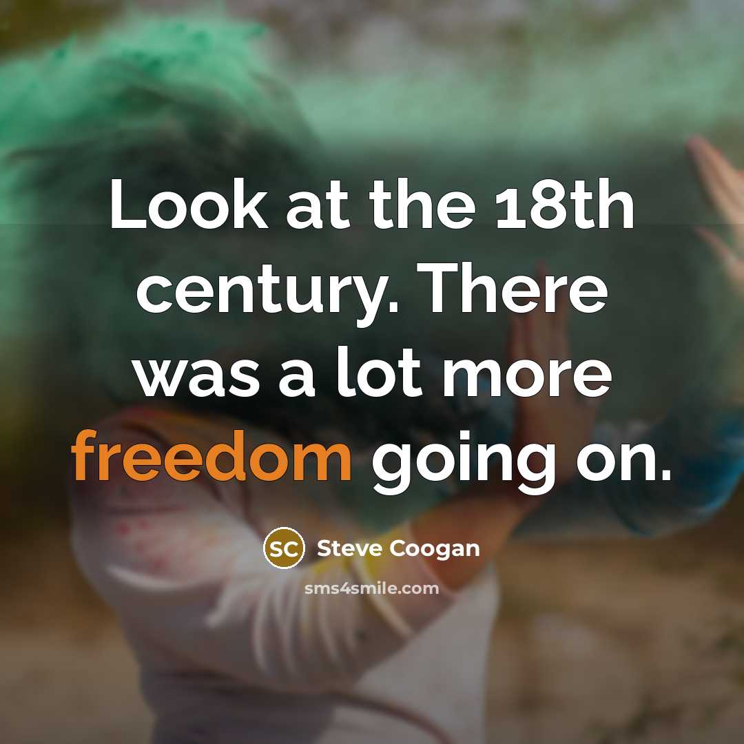 “Look at the 18th century. There was a lot more…” quote by Steve Coogan
