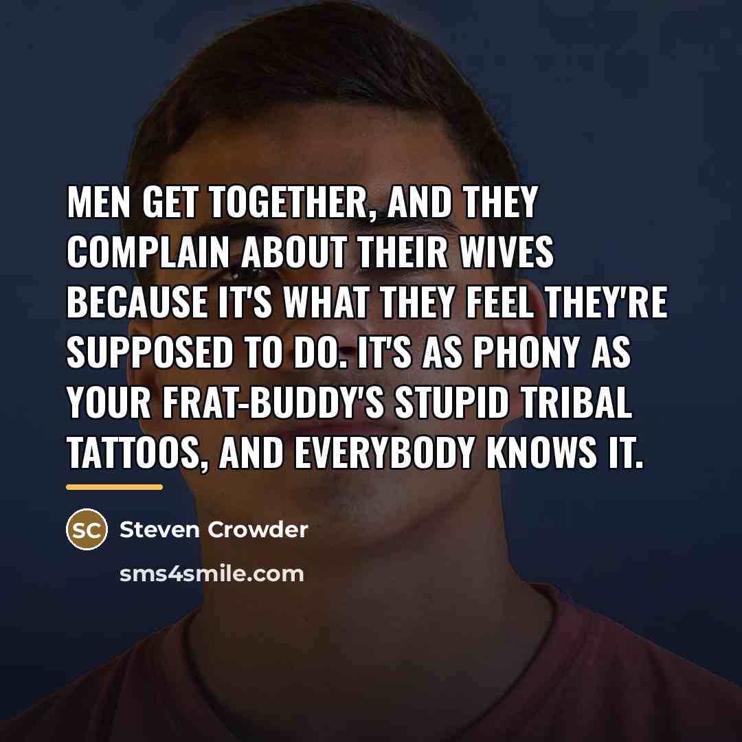 “Men get together, and they complain about their wives because…” quote by Steven Crowder