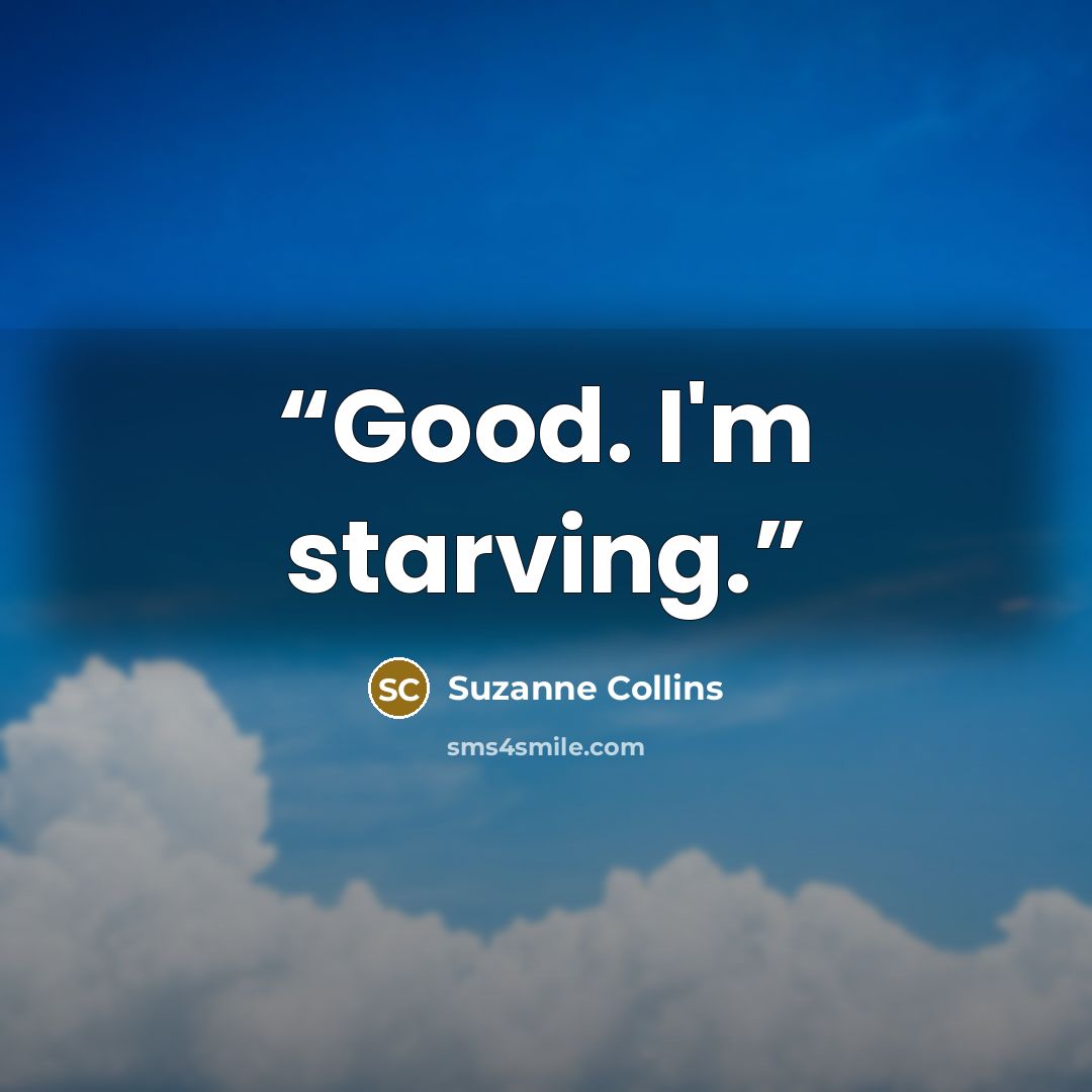 “Good. I'm starving.” quote by Suzanne Collins