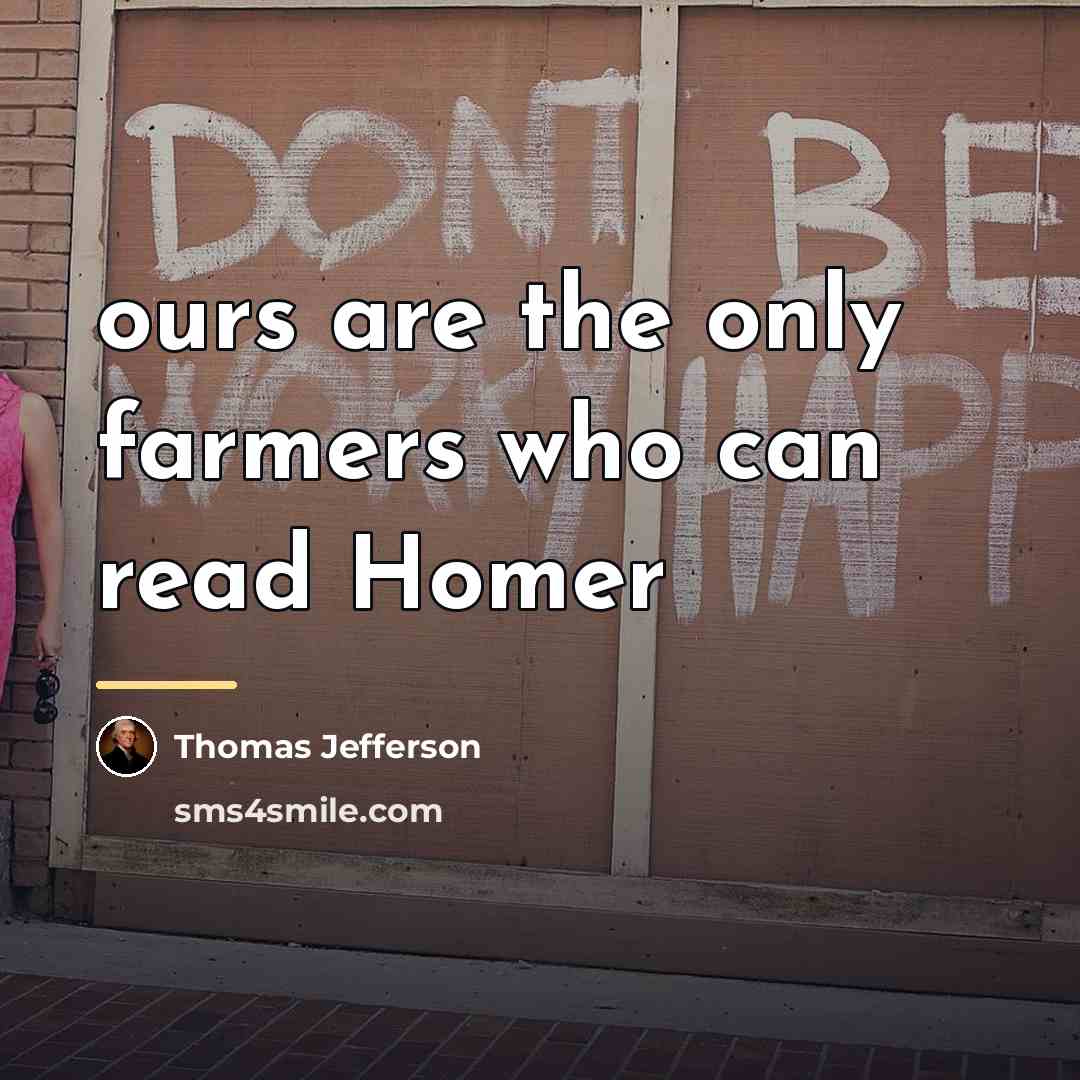 “ours are the only farmers who can read Homer…” quote by Thomas Jefferson