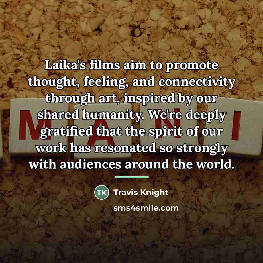 “Laika's films aim to promote thought, feeling, and connectivity through…” quote by Travis Knight