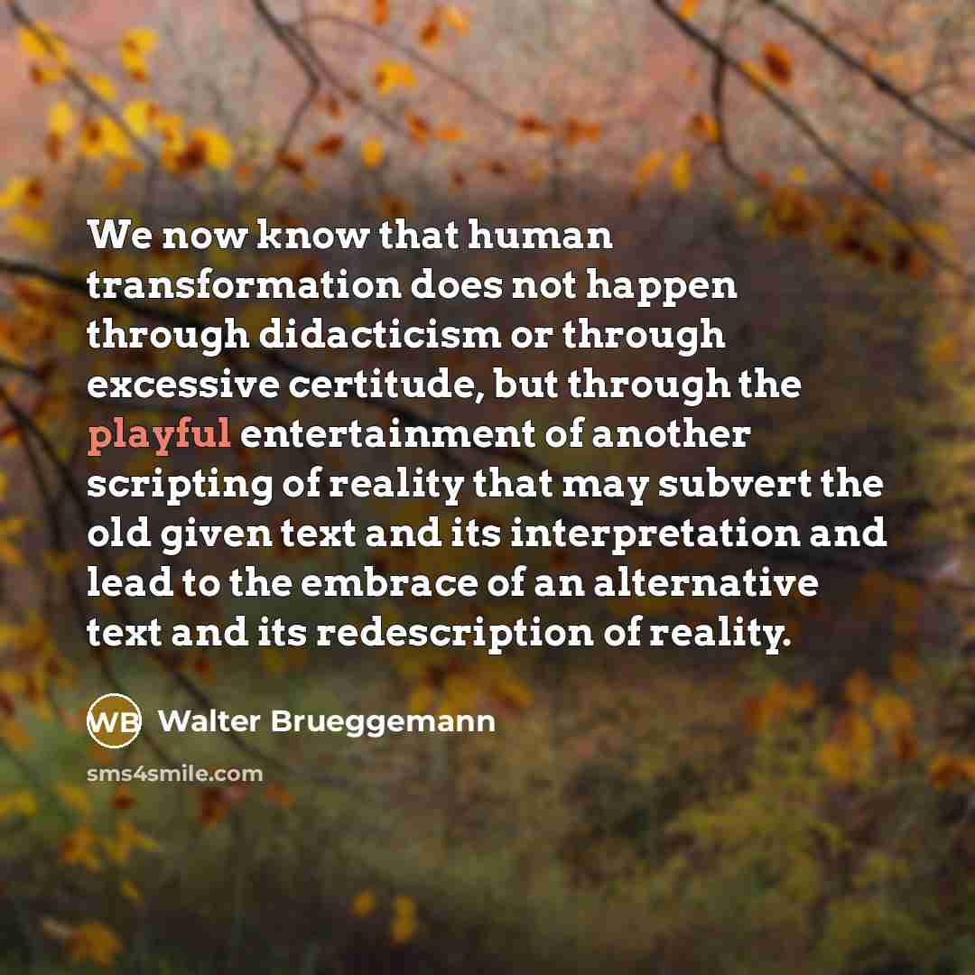 “We now know that human transformation does not happen through…” quote by Walter Brueggemann