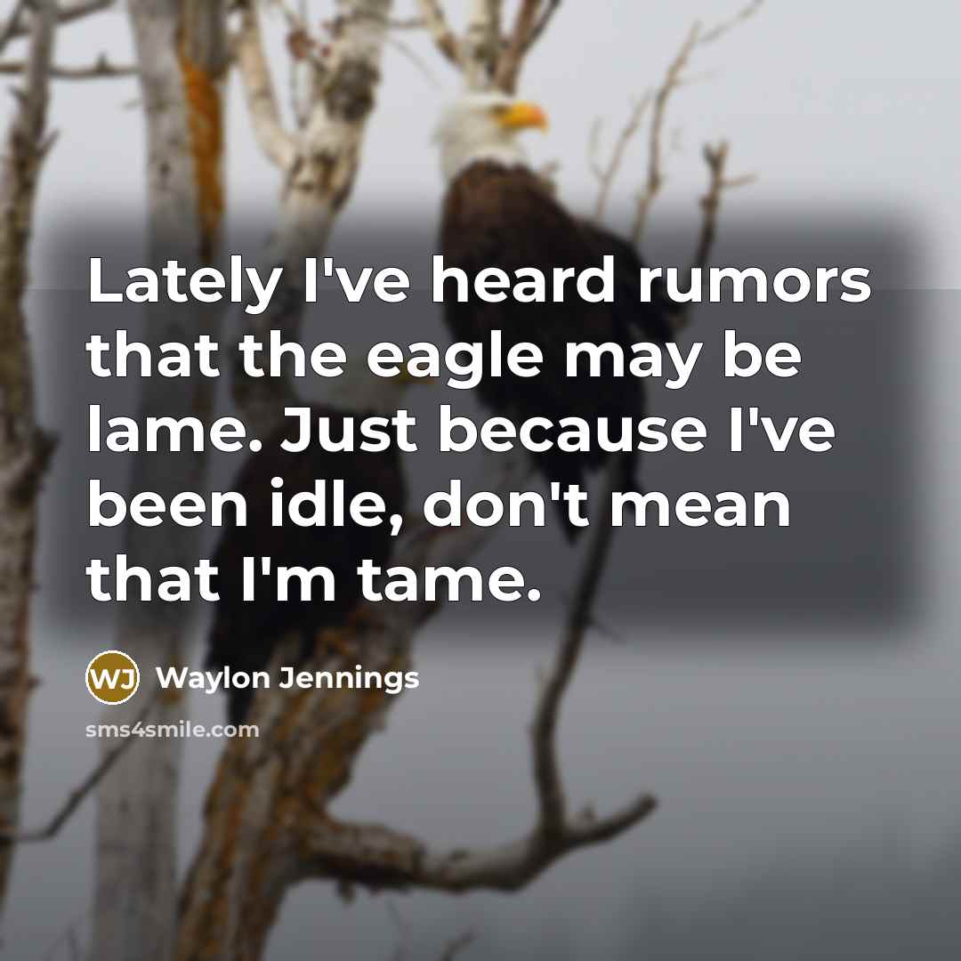 “Lately I've heard rumors that the eagle may be lame.…” quote by Waylon Jennings