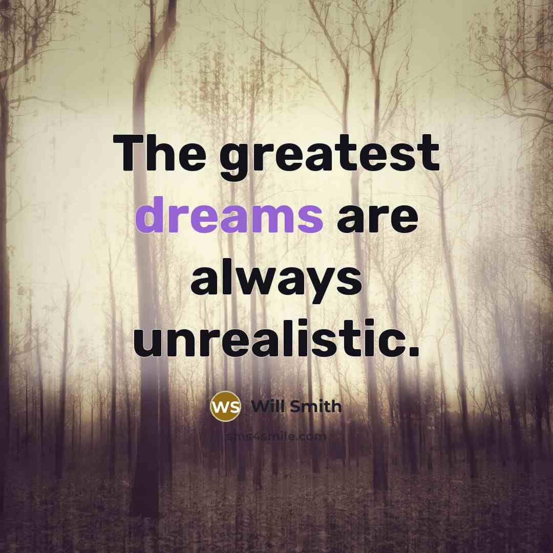 “The greatest dreams are always unrealistic.…” quote by Will Smith