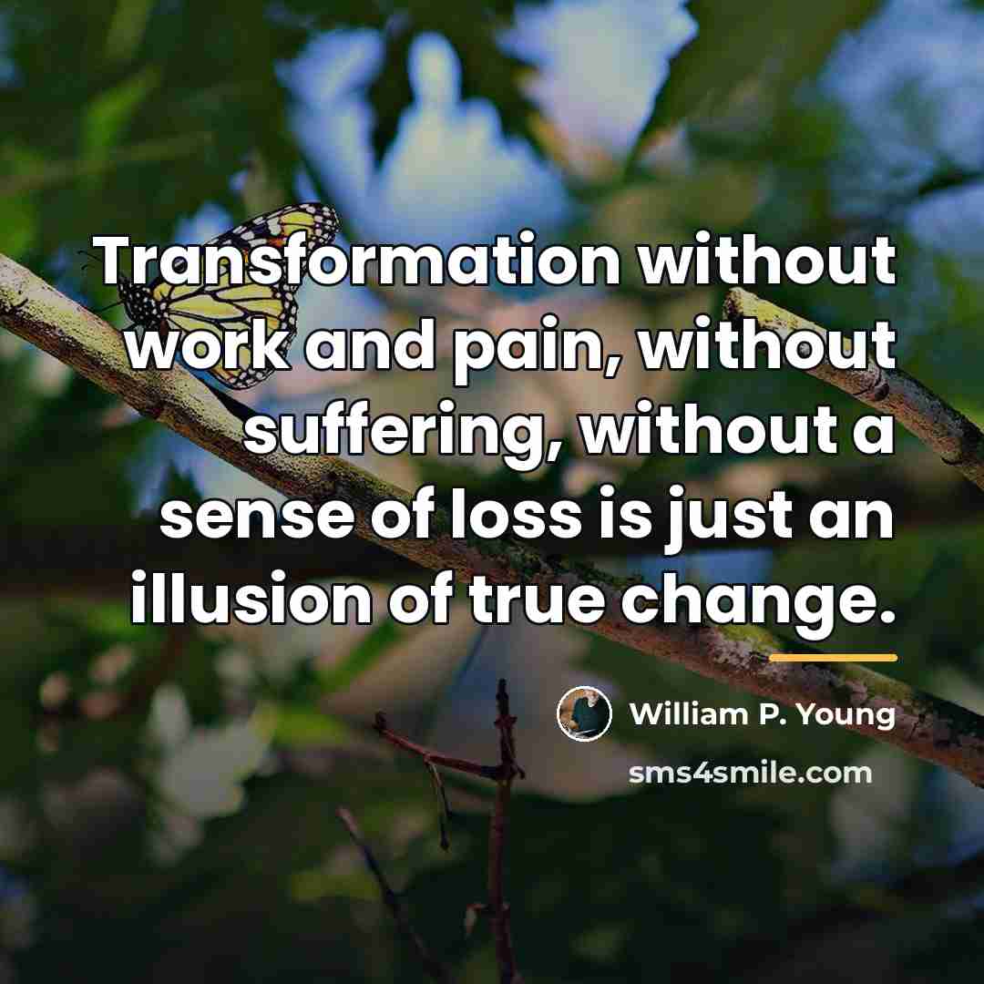 “Transformation without work and pain, without suffering, without a sense…” quote by William P. Young