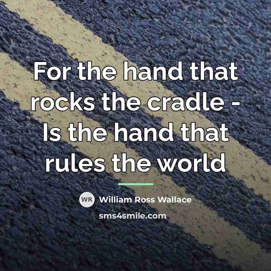 “For the hand that rocks the cradle - Is the…” quote by William Ross Wallace