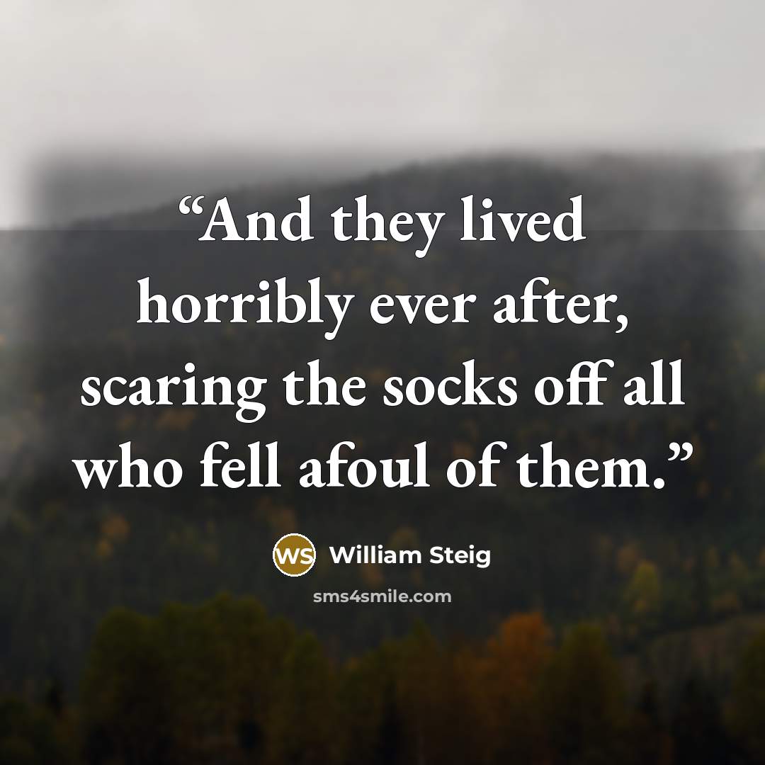 “And they lived horribly ever after, scaring the socks off all who fell afoul of them.” quote by William Steig
