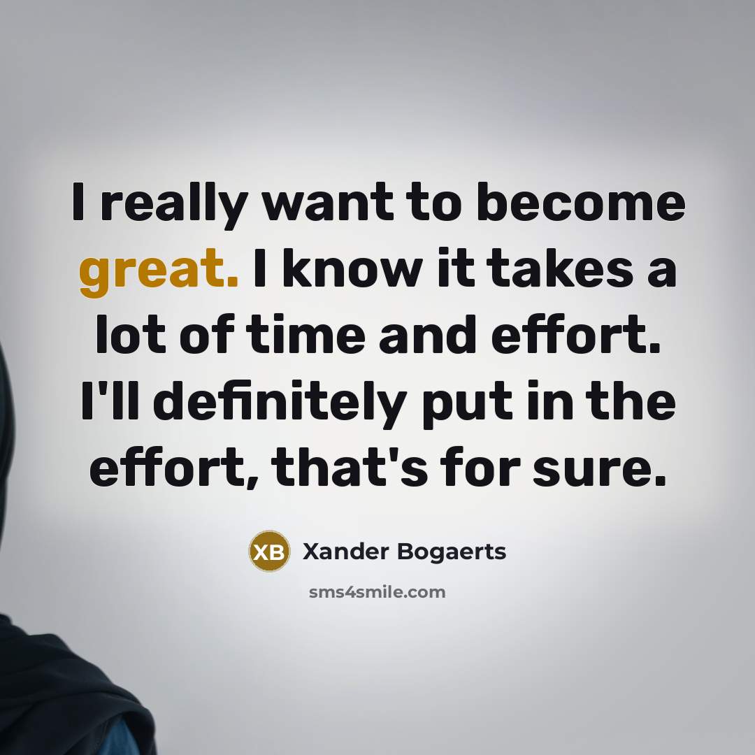 “I really want to become great. I know it takes…” quote by Xander Bogaerts