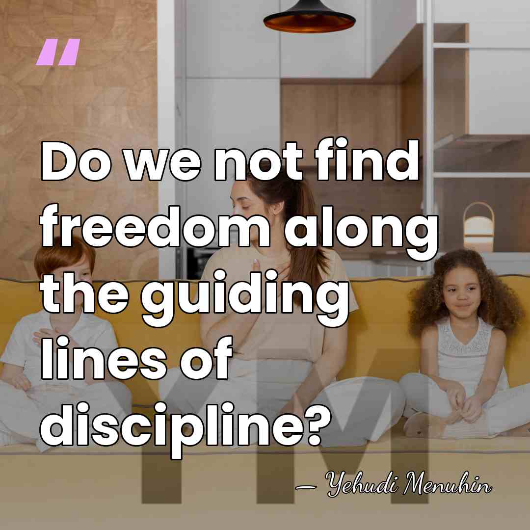 Do we not find freedom along the guiding lines of discipline? - Yehudi Menuhin
