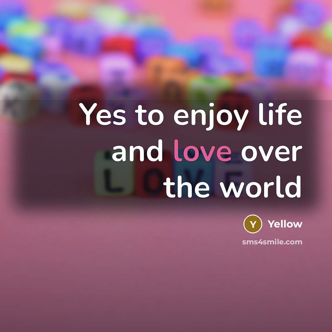 “Yes to enjoy life and love over the world…” quote by Yellow