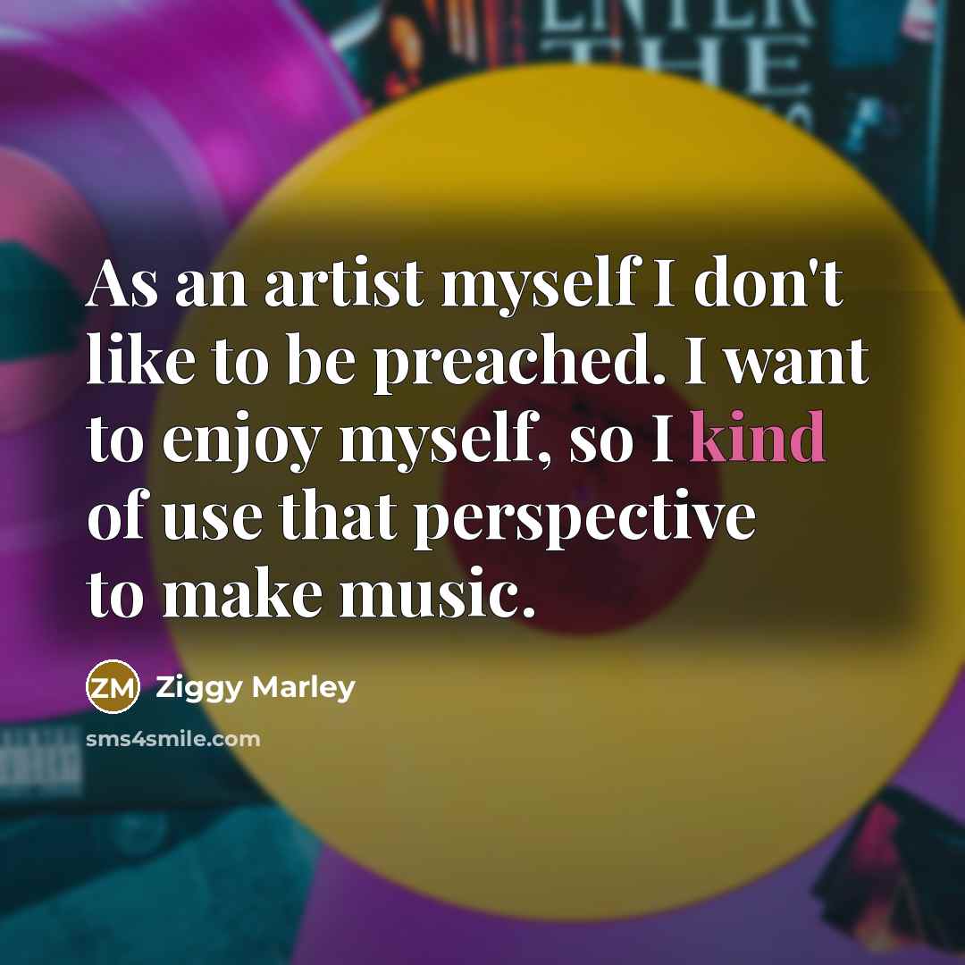 “As an artist myself I don't like to be preached.…” quote by Ziggy Marley