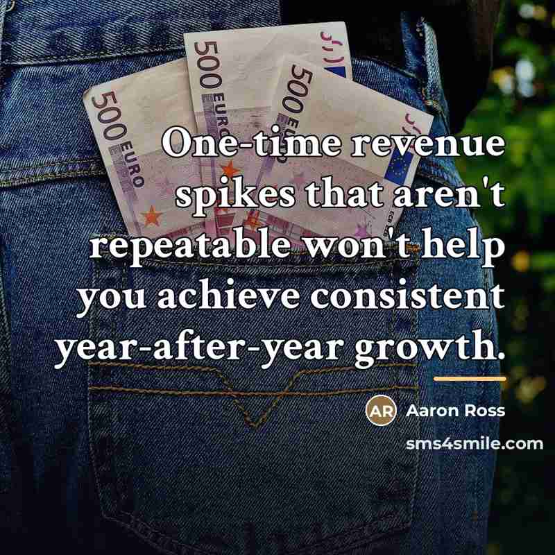 “One-time revenue spikes that aren't repeatable won't help you achieve…” quote by Aaron Ross