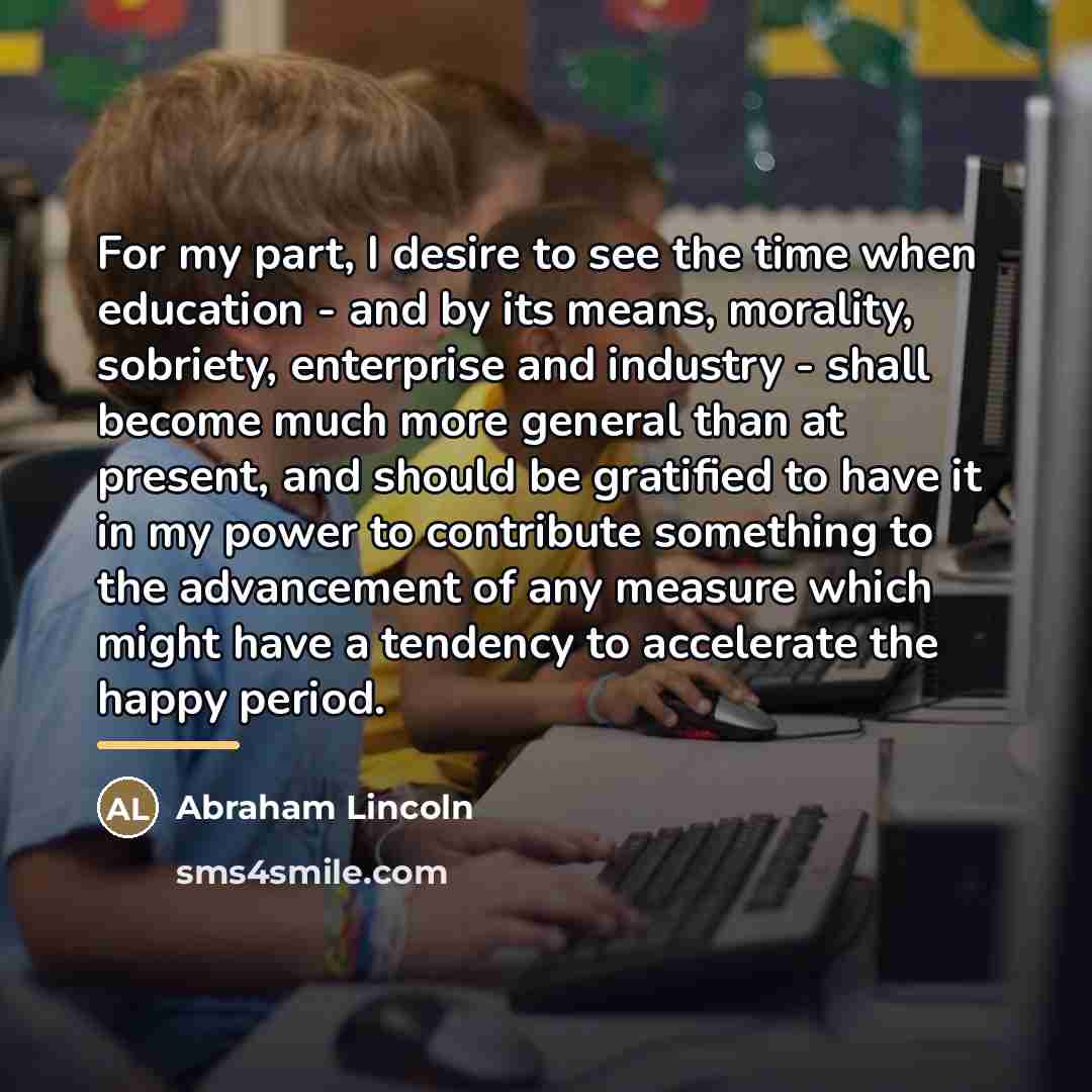 “For my part, I desire to see the time when…” quote by Abraham Lincoln