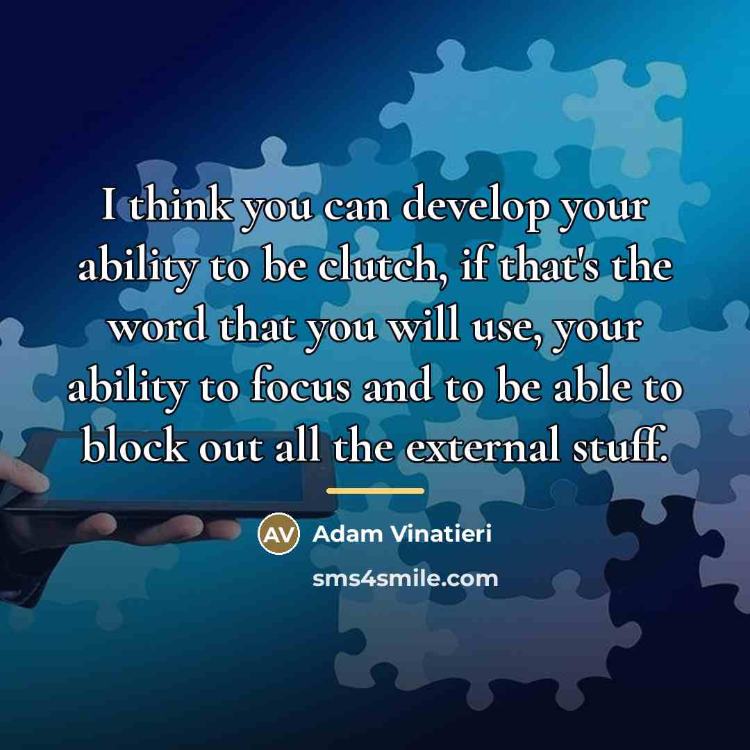 “I think you can develop your ability to be clutch,…” quote by Adam Vinatieri