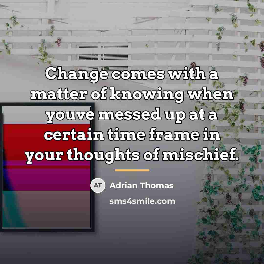 “Change comes with a matter of knowing when youve messed…” quote by Adrian Thomas