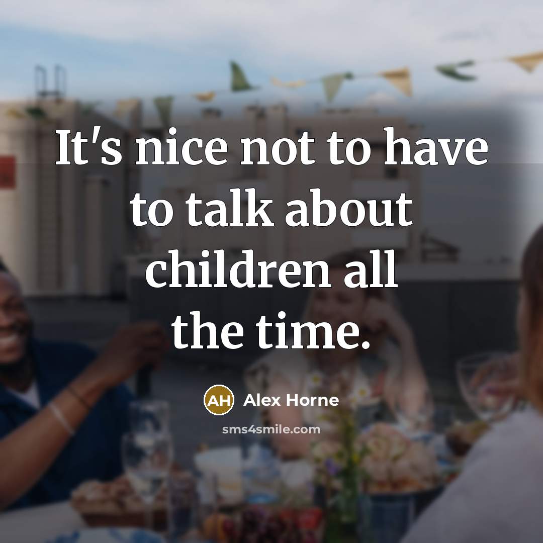 “It's nice not to have to talk about children all…” quote by Alex Horne