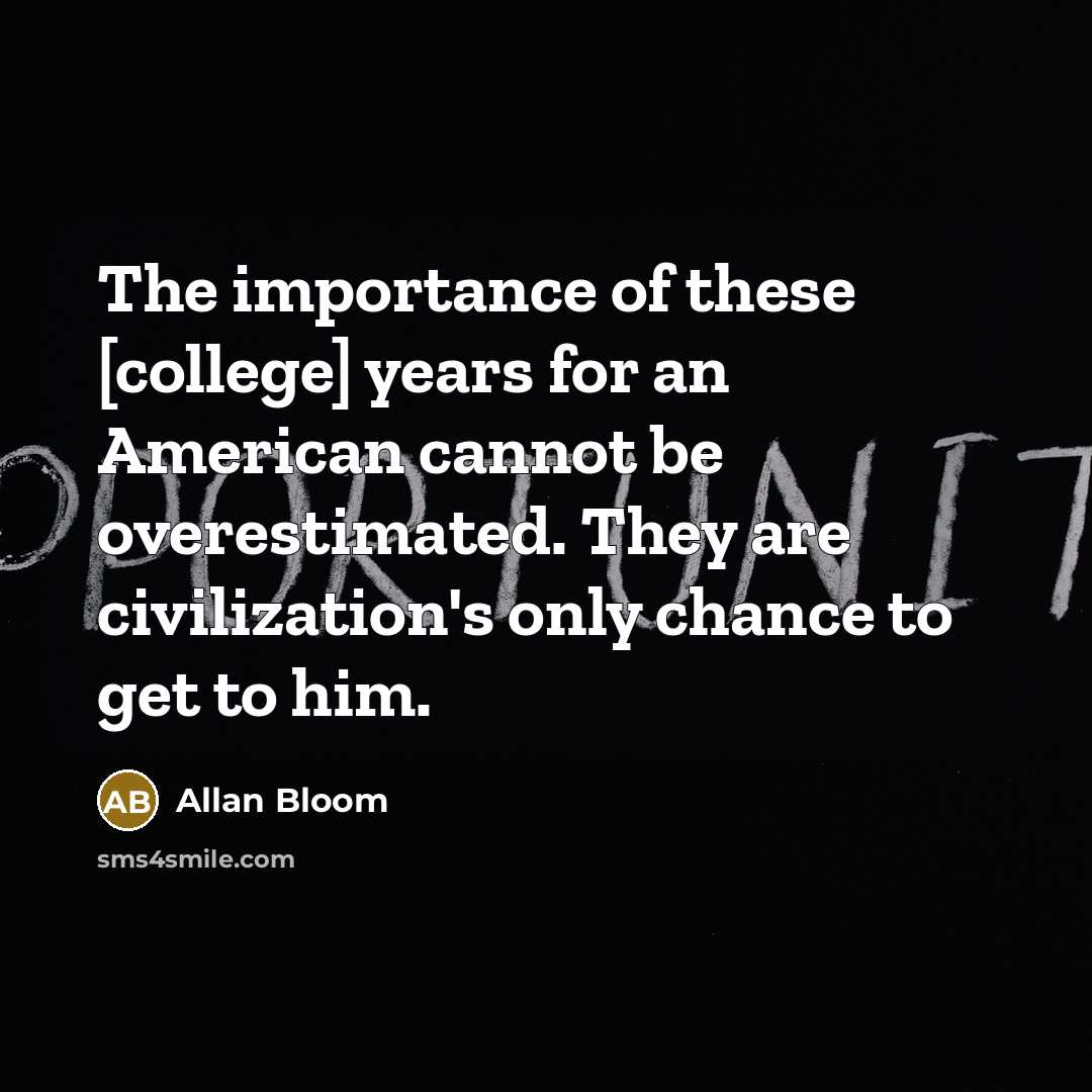 “The importance of these [college] years for an American cannot…” quote by Allan Bloom