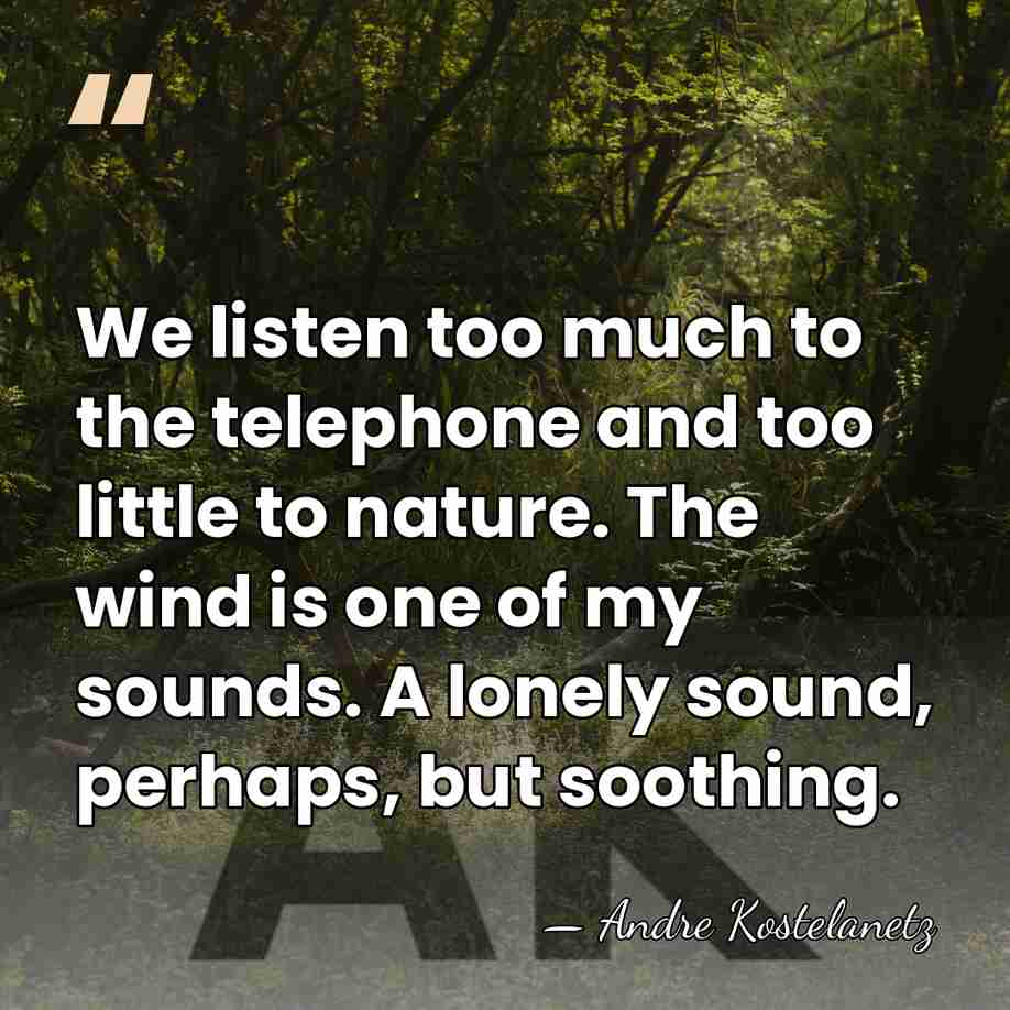 We listen too much to the telephone and too little to nature.&hellip; - Andre Kostelanetz