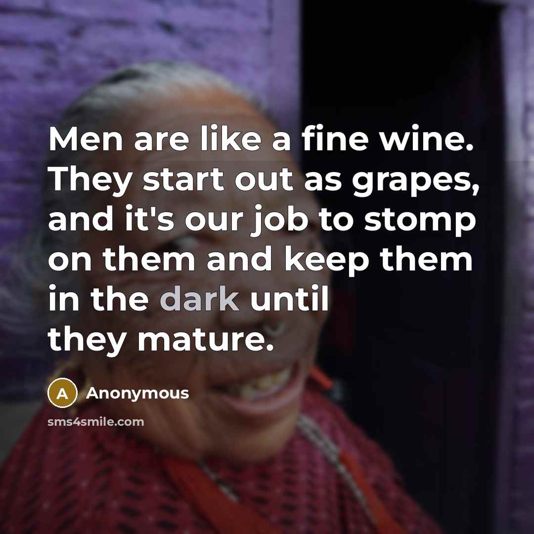 “Men are like a fine wine. They start out as…” quote by Anonymous
