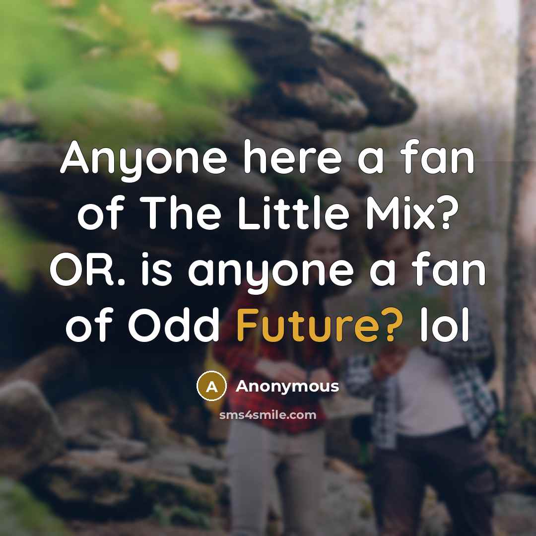 “Anyone here a fan of The Little Mix? OR. is…” quote by Anonymous