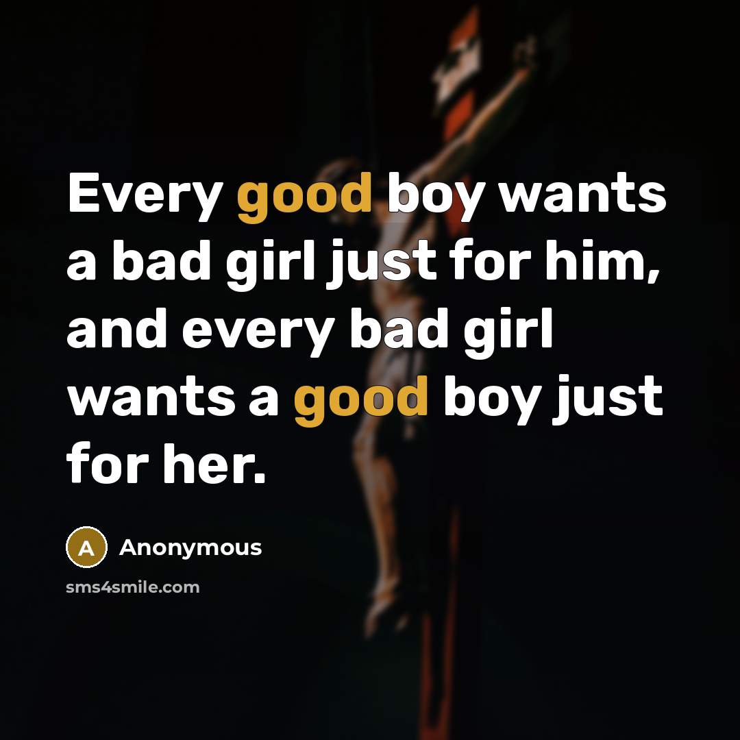 “Every good boy wants a bad girl just for him,…” quote by Anonymous